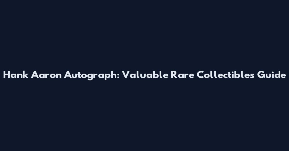 Hank Aaron Autograph: Valuable Rare Collectibles Guide