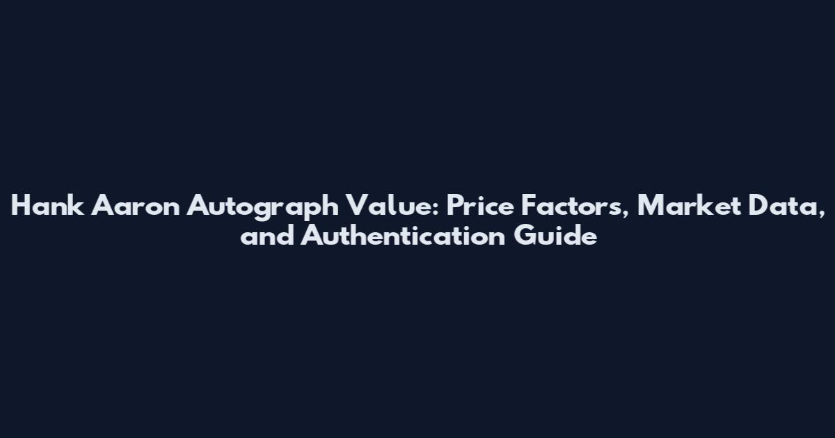 Hank Aaron Autograph Value: Price Factors, Market Data, and Authentication Guide