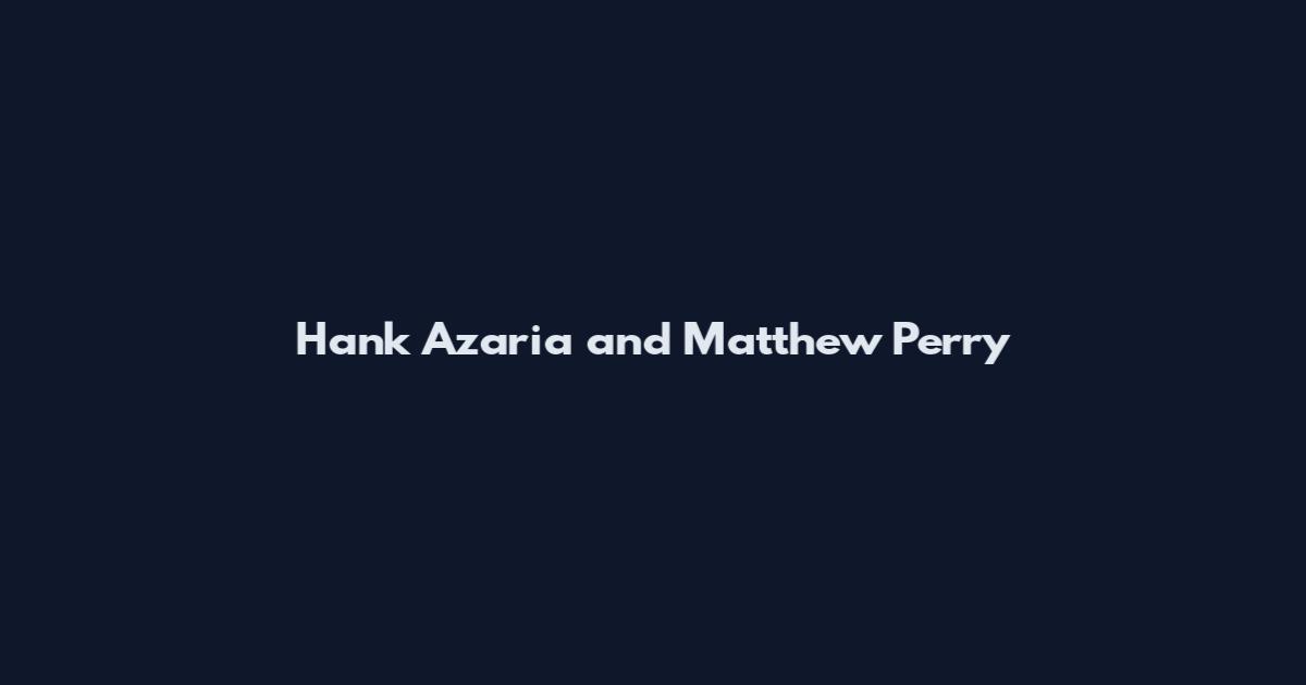 Hank Azaria and Matthew Perry