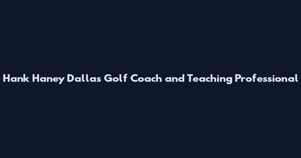 Hank Haney Dallas Golf Coach and Teaching Professional