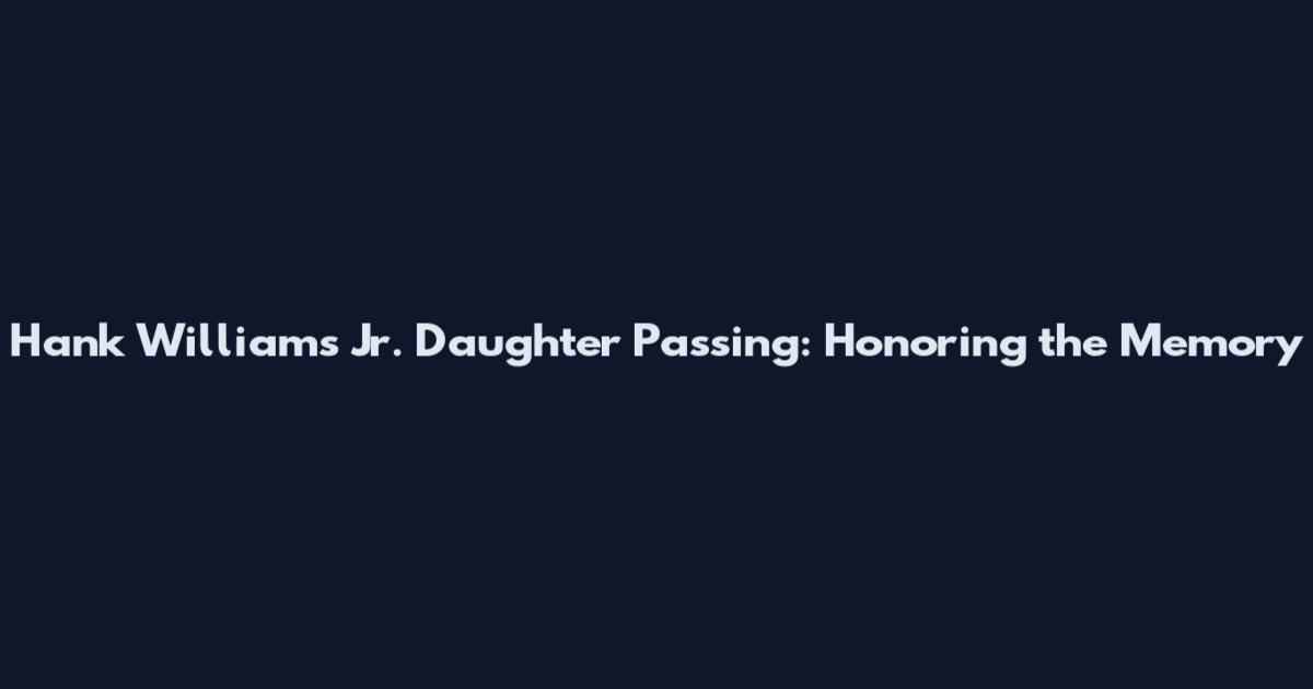 Hank Williams Jr. Daughter Passing: Honoring the Memory