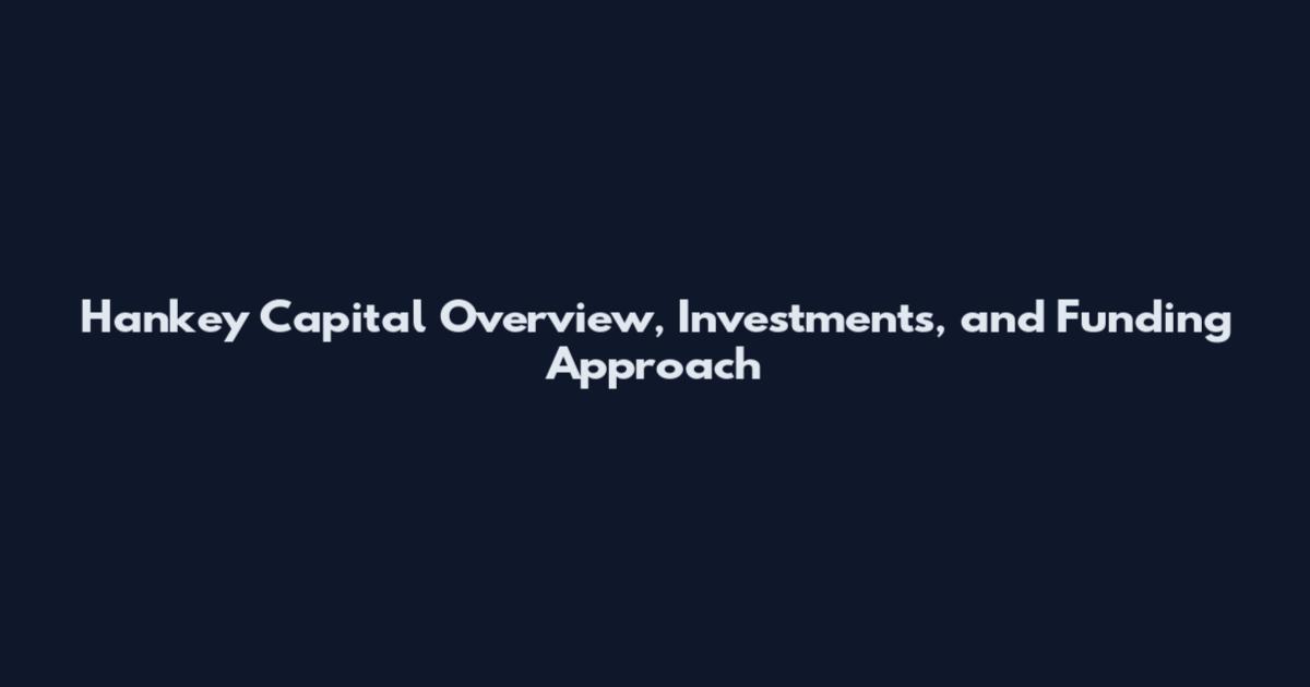 Hankey Capital Overview, Investments, and Funding Approach