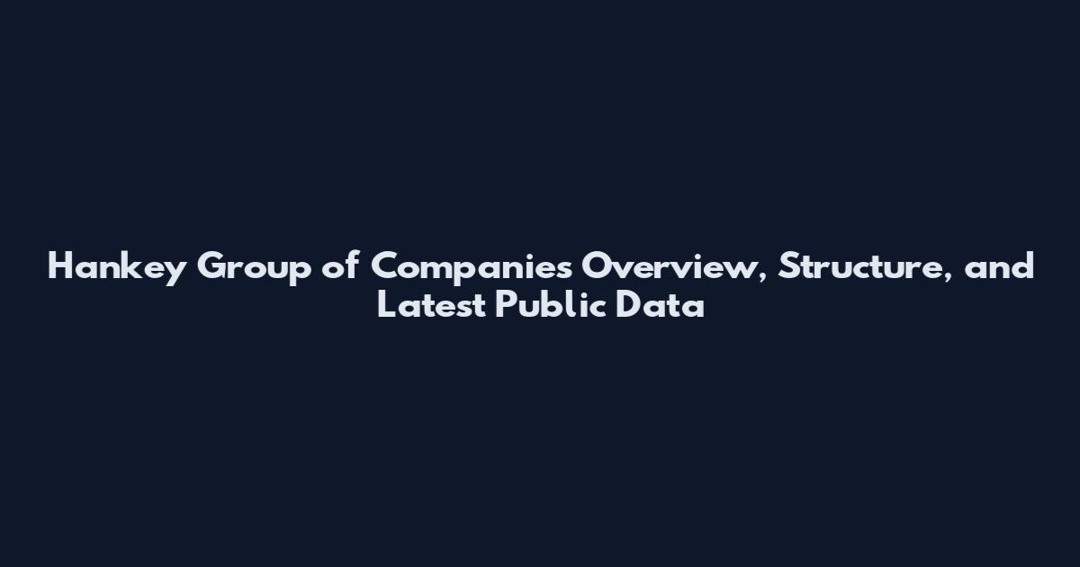 Hankey Group of Companies Overview, Structure, and Latest Public Data