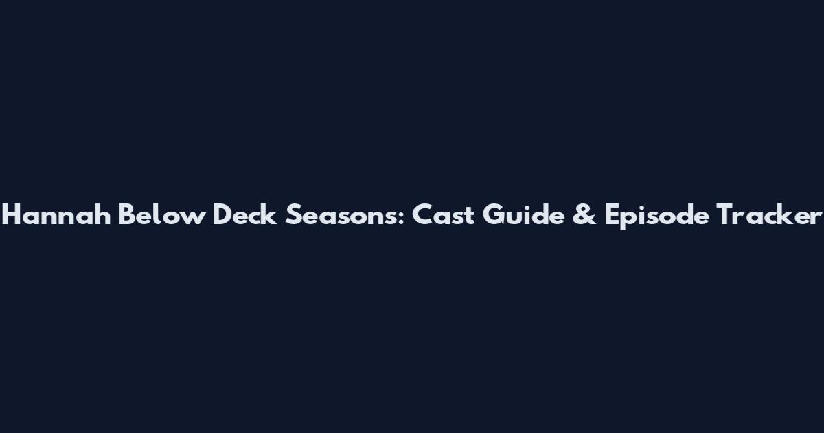 Hannah Below Deck Seasons: Cast Guide & Episode Tracker