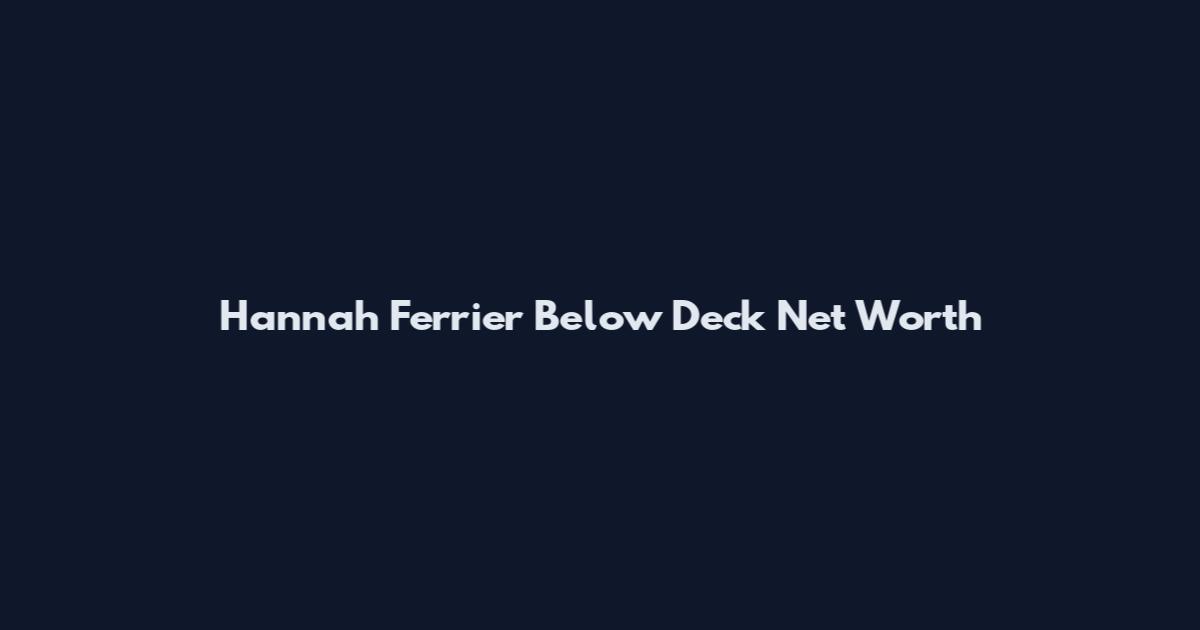 Hannah Ferrier Below Deck Net Worth