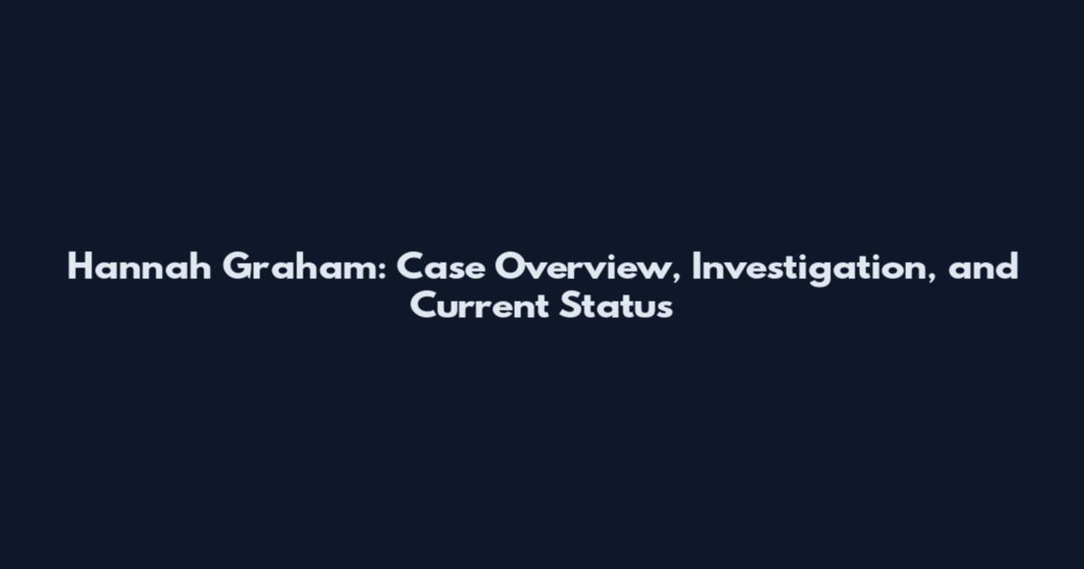 Hannah Graham: Case Overview, Investigation, and Current Status