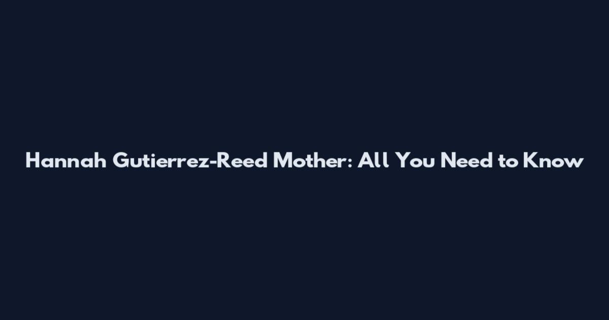 Hannah Gutierrez-Reed Mother: All You Need to Know