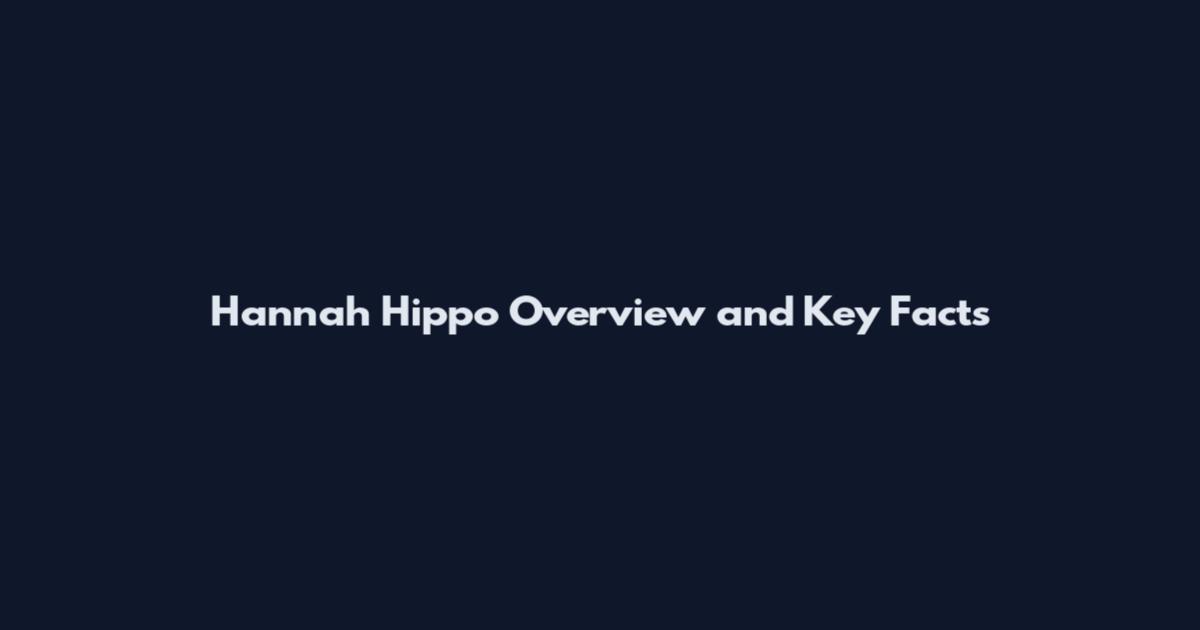 Hannah Hippo Overview and Key Facts