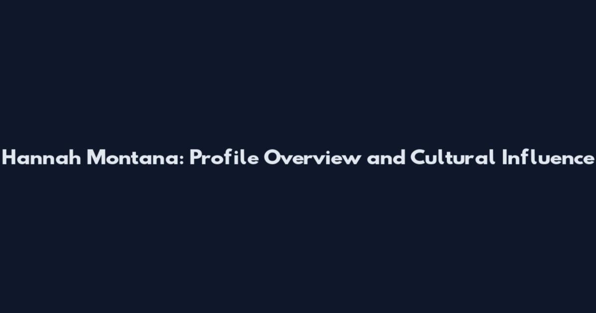 Hannah Montana: Profile Overview and Cultural Influence