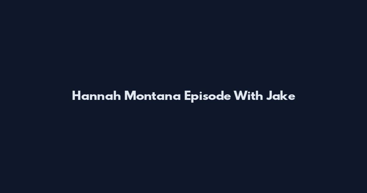 Hannah Montana Episode With Jake
