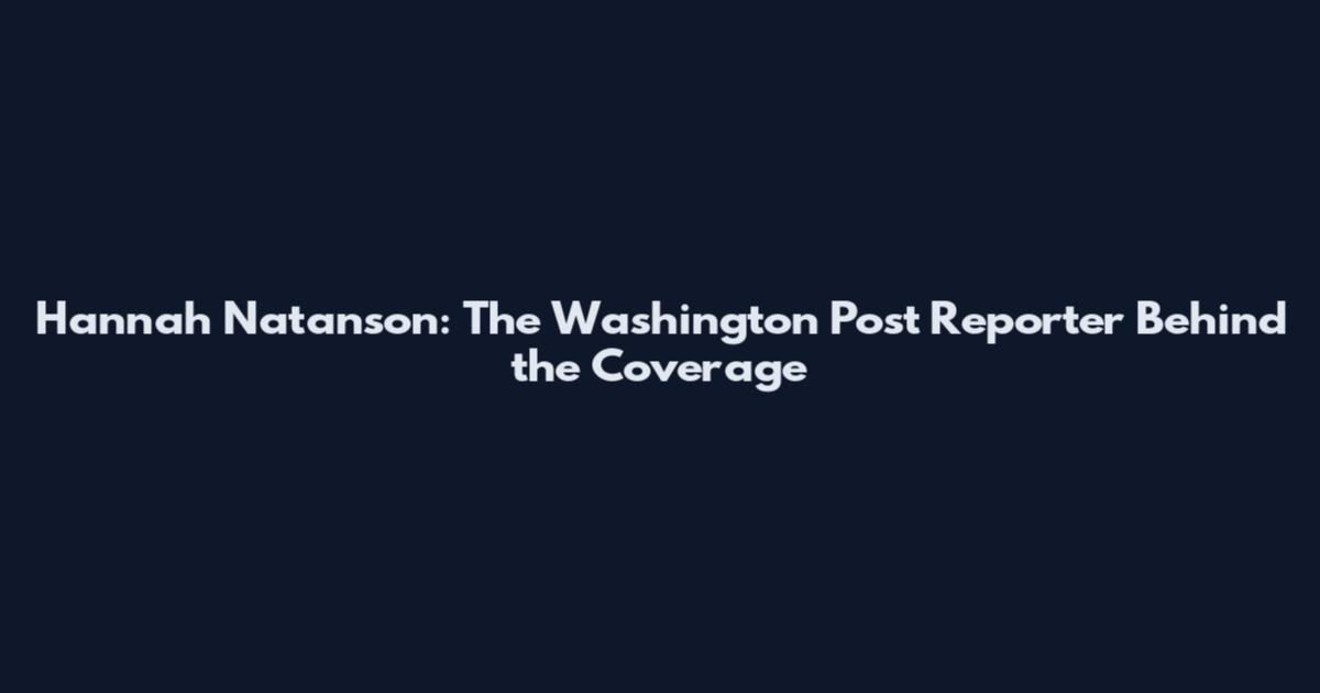 Hannah Natanson: The Washington Post Reporter Behind the Coverage