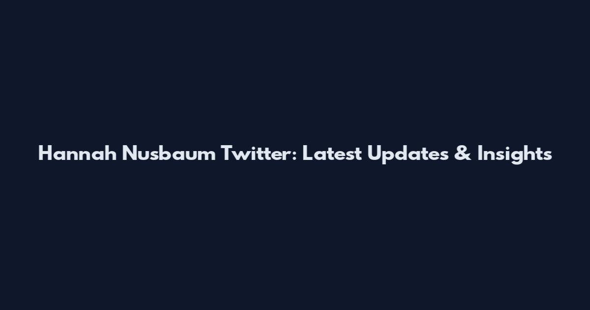 Hannah Nusbaum Twitter: Latest Updates & Insights