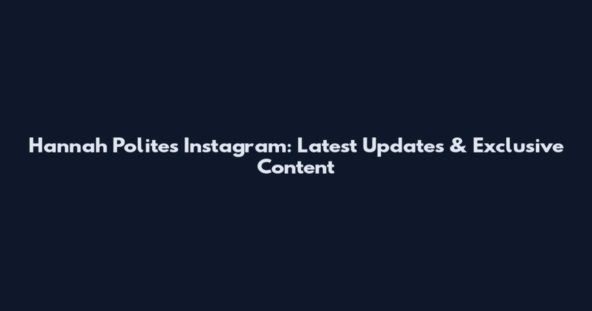 Hannah Polites Instagram: Latest Updates & Exclusive Content