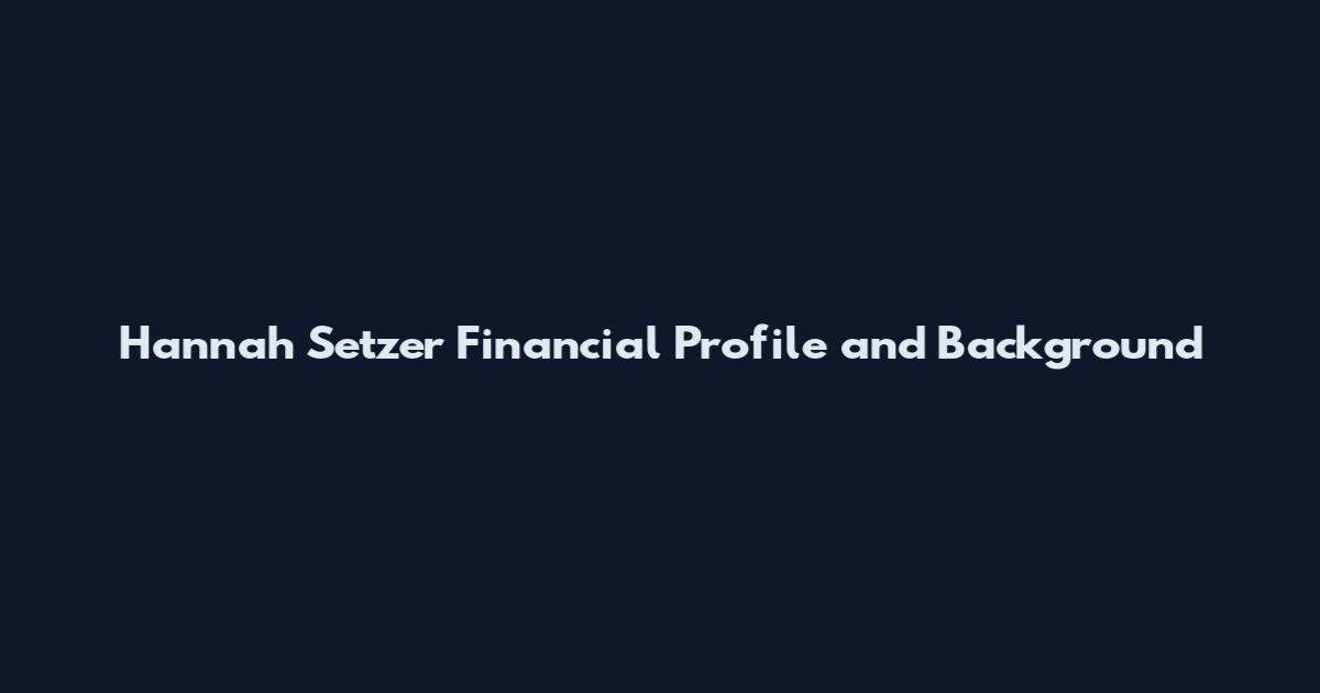 Hannah Setzer Financial Profile and Background