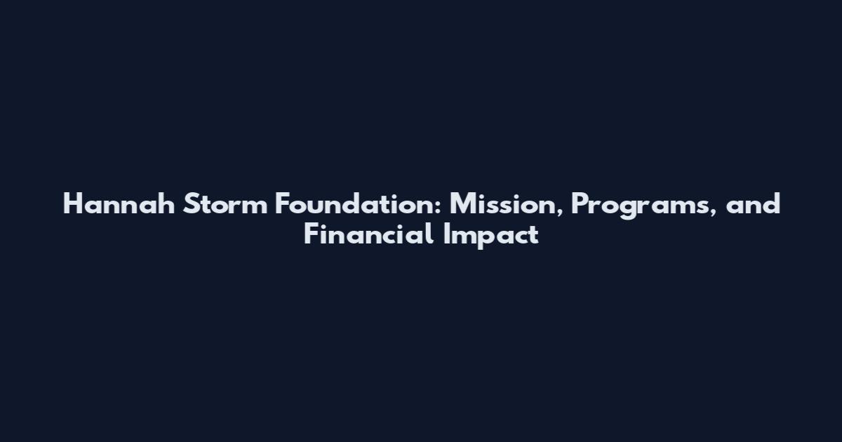 Hannah Storm Foundation: Mission, Programs, and Financial Impact