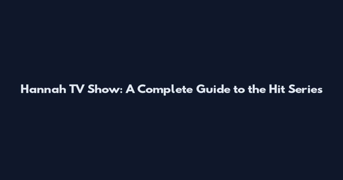 Hannah TV Show: A Complete Guide to the Hit Series