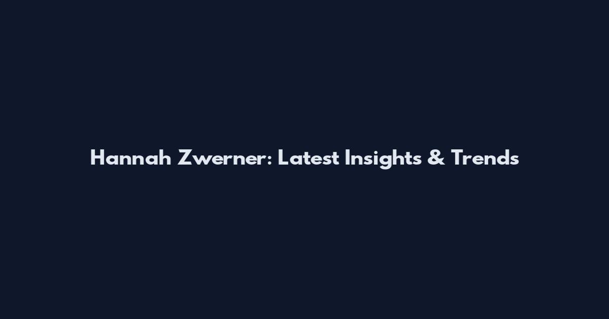 Hannah Zwerner: Latest Insights & Trends