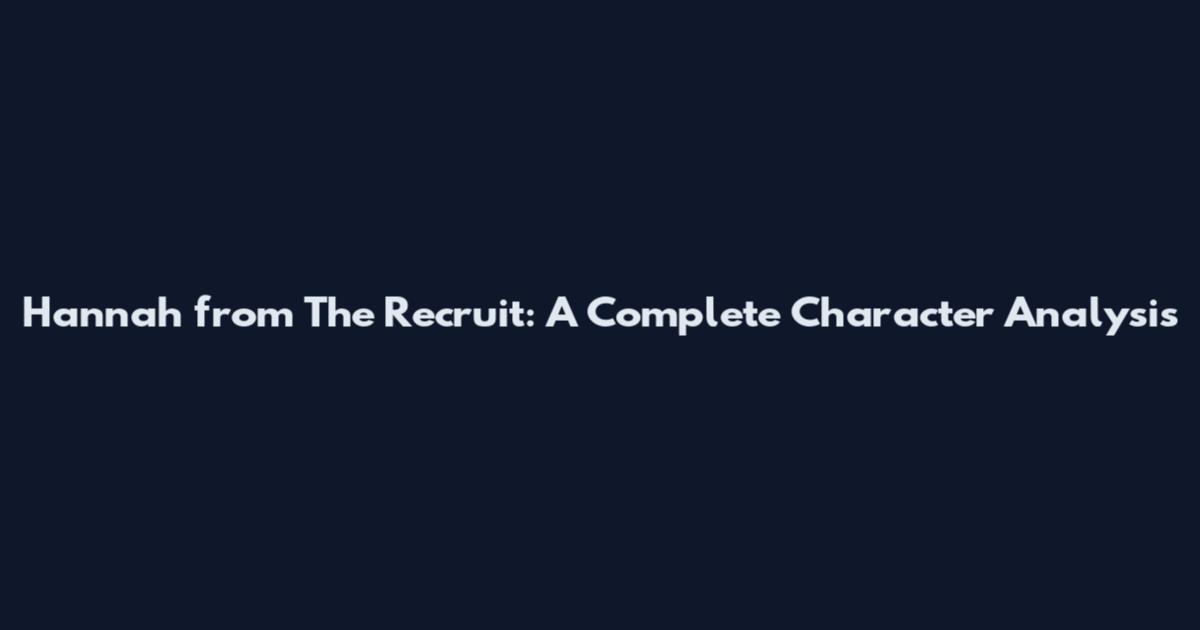 Hannah from The Recruit: A Complete Character Analysis