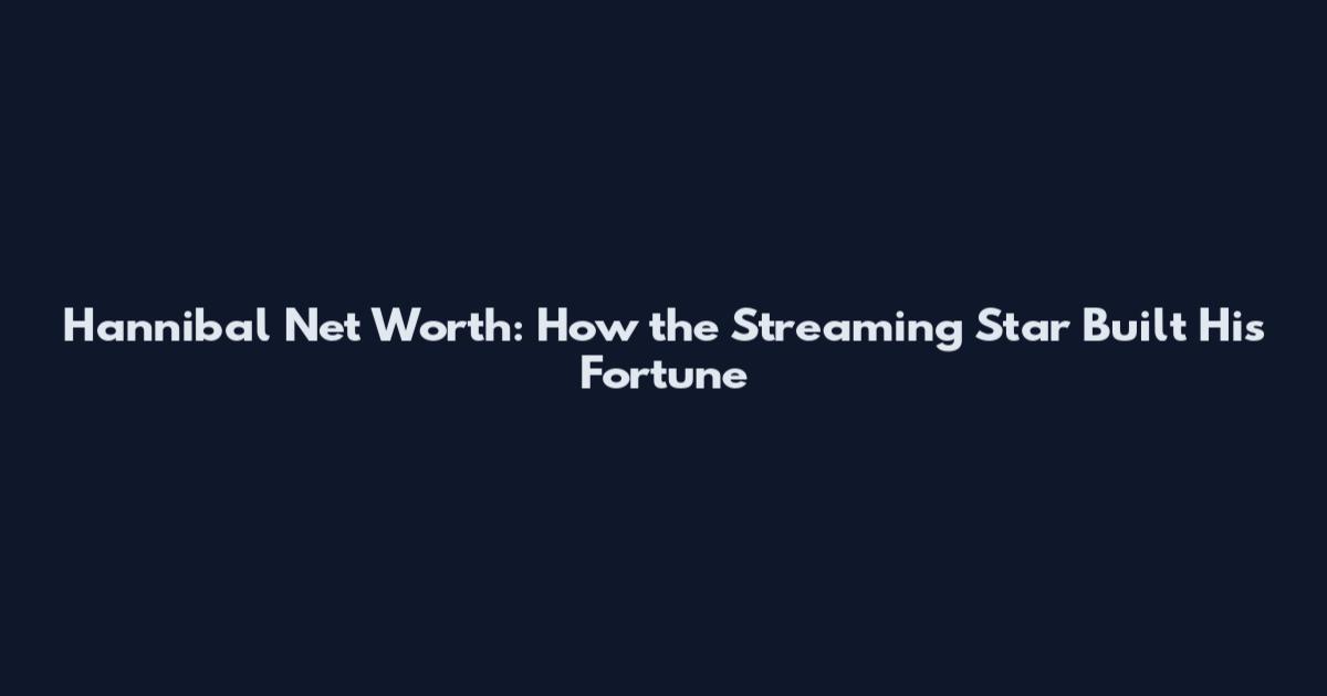 Hannibal Net Worth: How the Streaming Star Built His Fortune