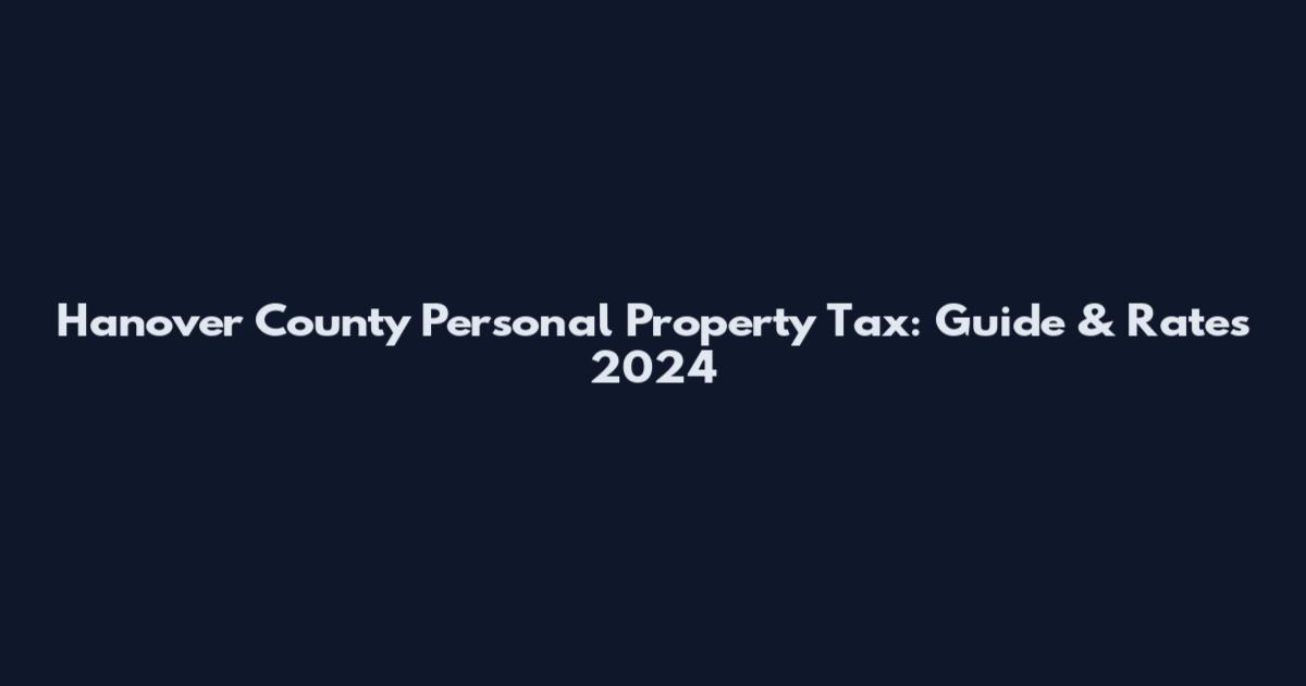 Hanover County Personal Property Tax: Guide & Rates 2024