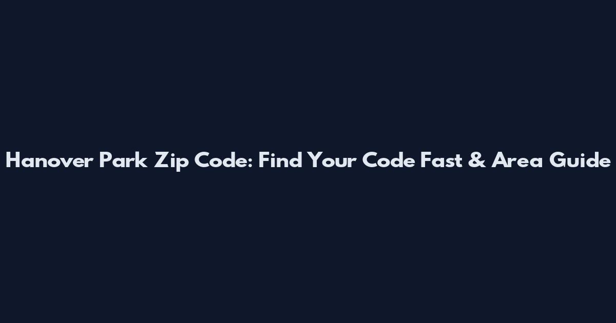 Hanover Park Zip Code: Find Your Code Fast & Area Guide