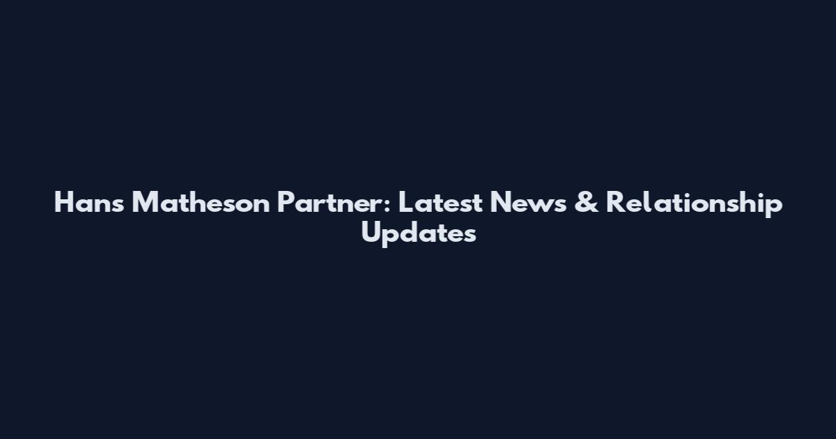 Hans Matheson Partner: Latest News & Relationship Updates
