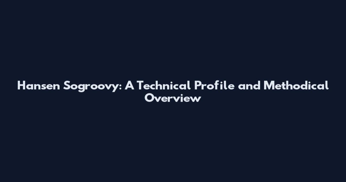Hansen Sogroovy: A Technical Profile and Methodical Overview