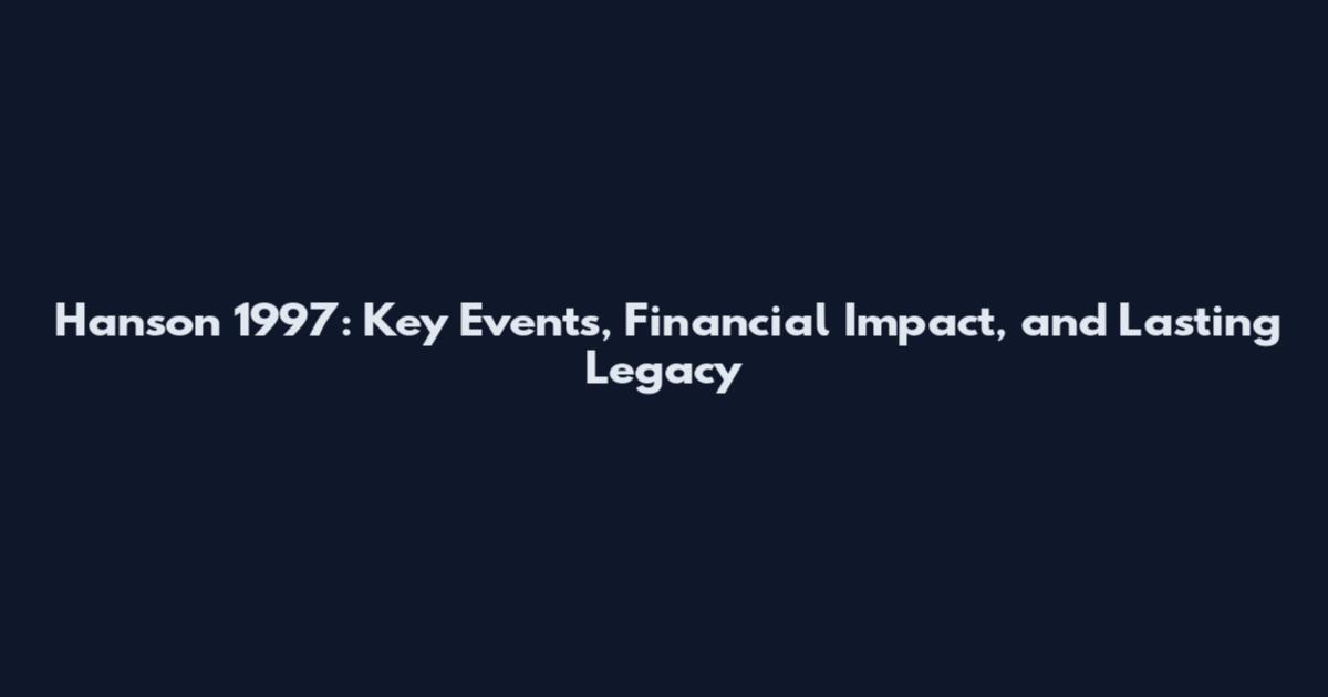 Hanson 1997: Key Events, Financial Impact, and Lasting Legacy