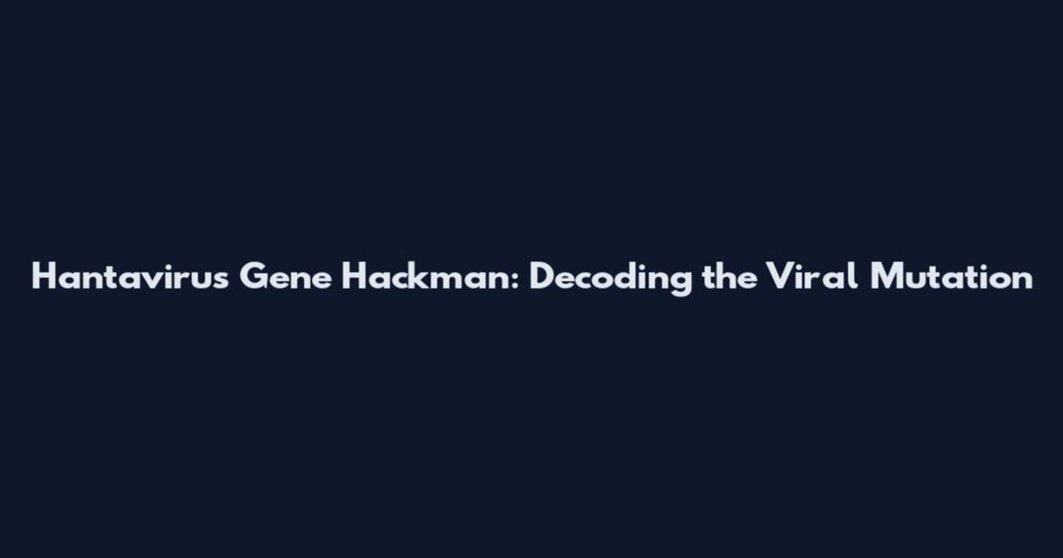 Hantavirus Gene Hackman: Decoding the Viral Mutation