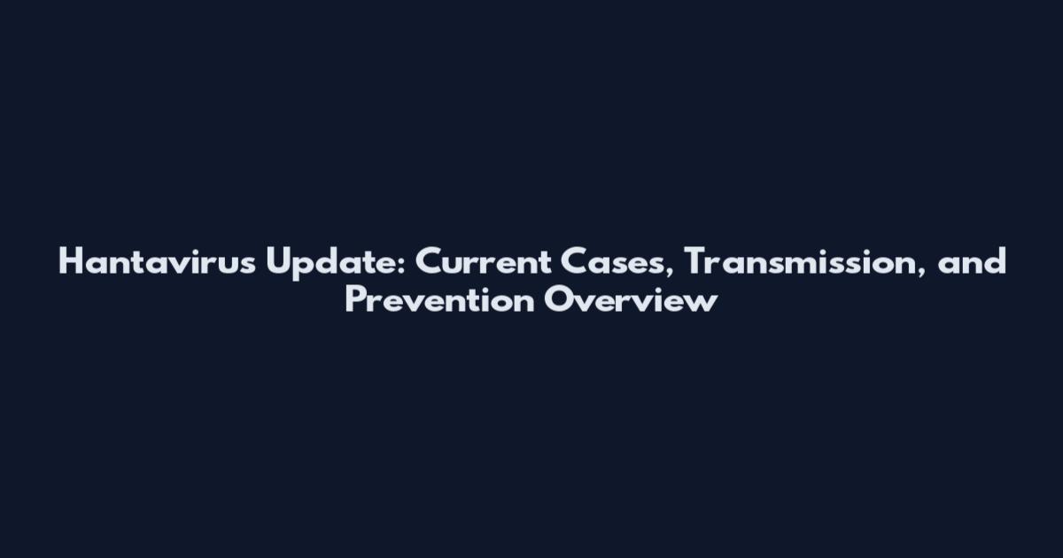 Hantavirus Update: Current Cases, Transmission, and Prevention Overview