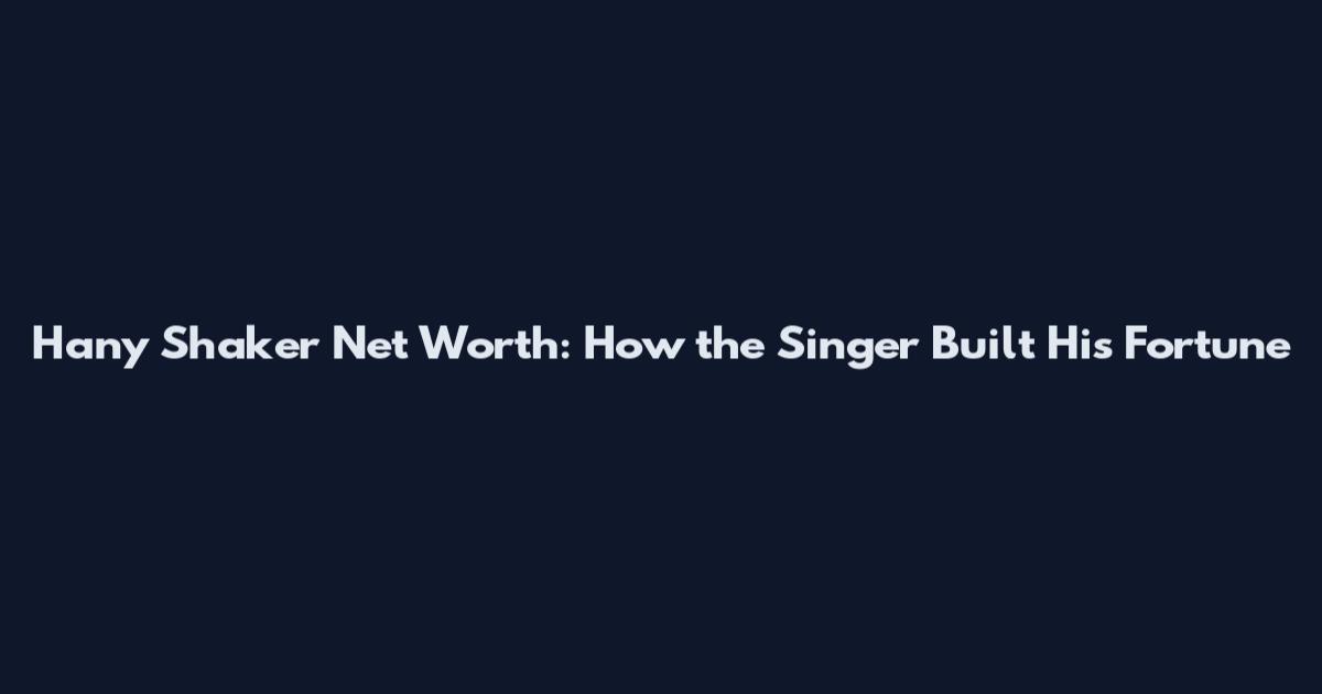 Hany Shaker Net Worth: How the Singer Built His Fortune