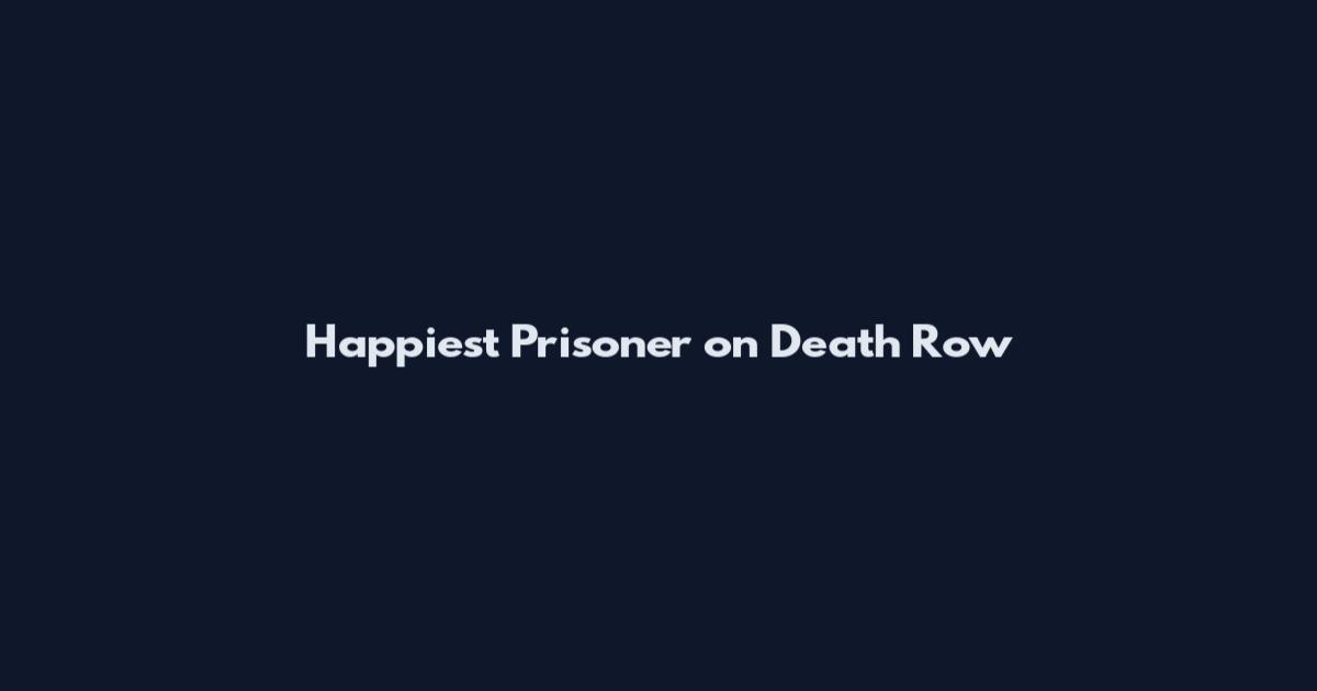 Happiest Prisoner on Death Row