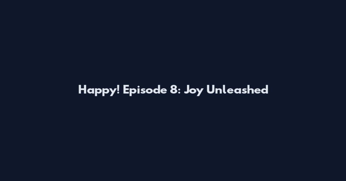 Happy! Episode 8: Joy Unleashed