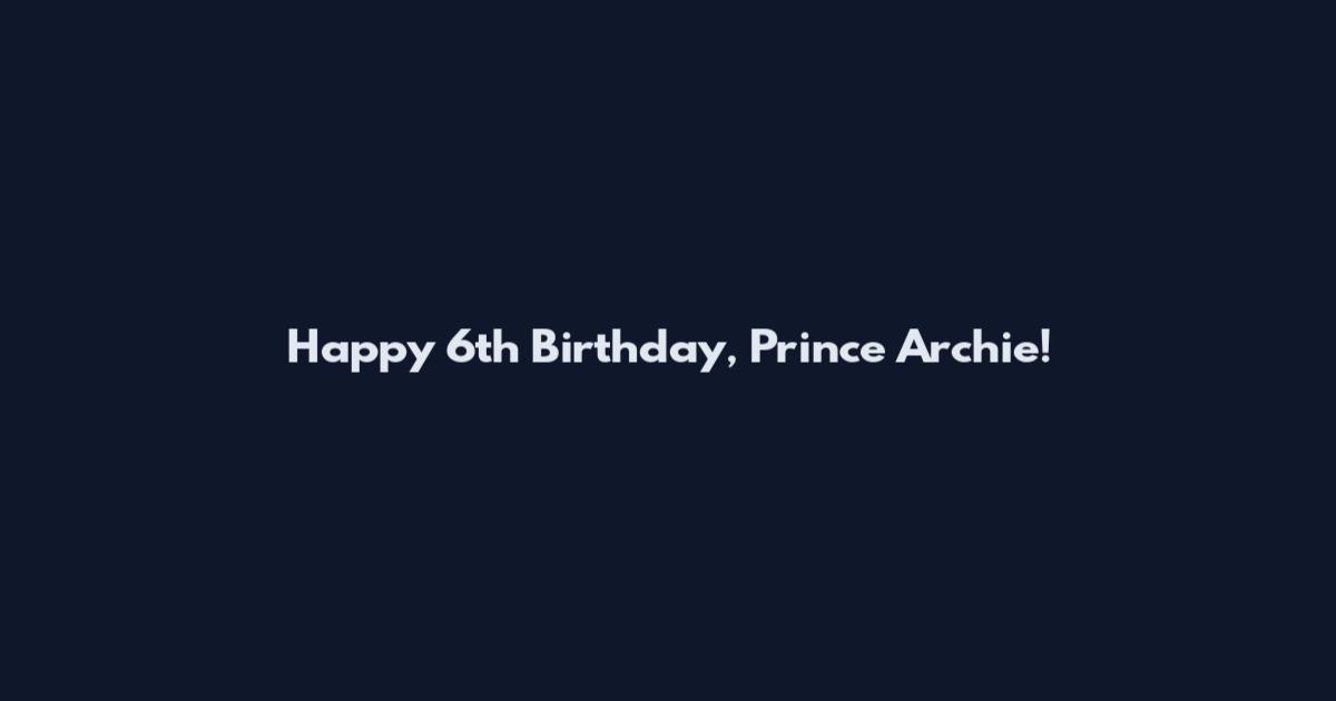 Happy 6th Birthday, Prince Archie!