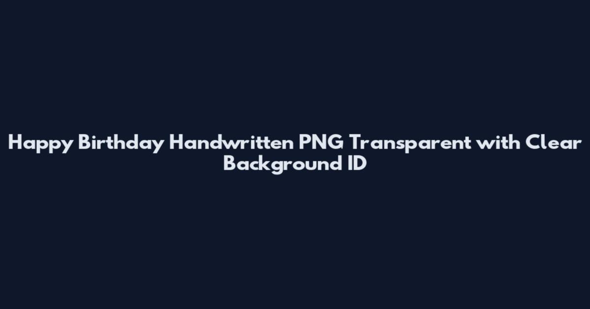 Happy Birthday Handwritten PNG Transparent with Clear Background ID