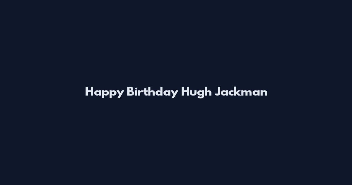 Happy Birthday Hugh Jackman