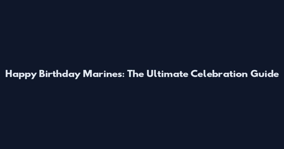 Happy Birthday Marines: The Ultimate Celebration Guide