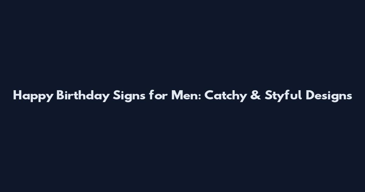 Happy Birthday Signs for Men: Catchy & Styful Designs