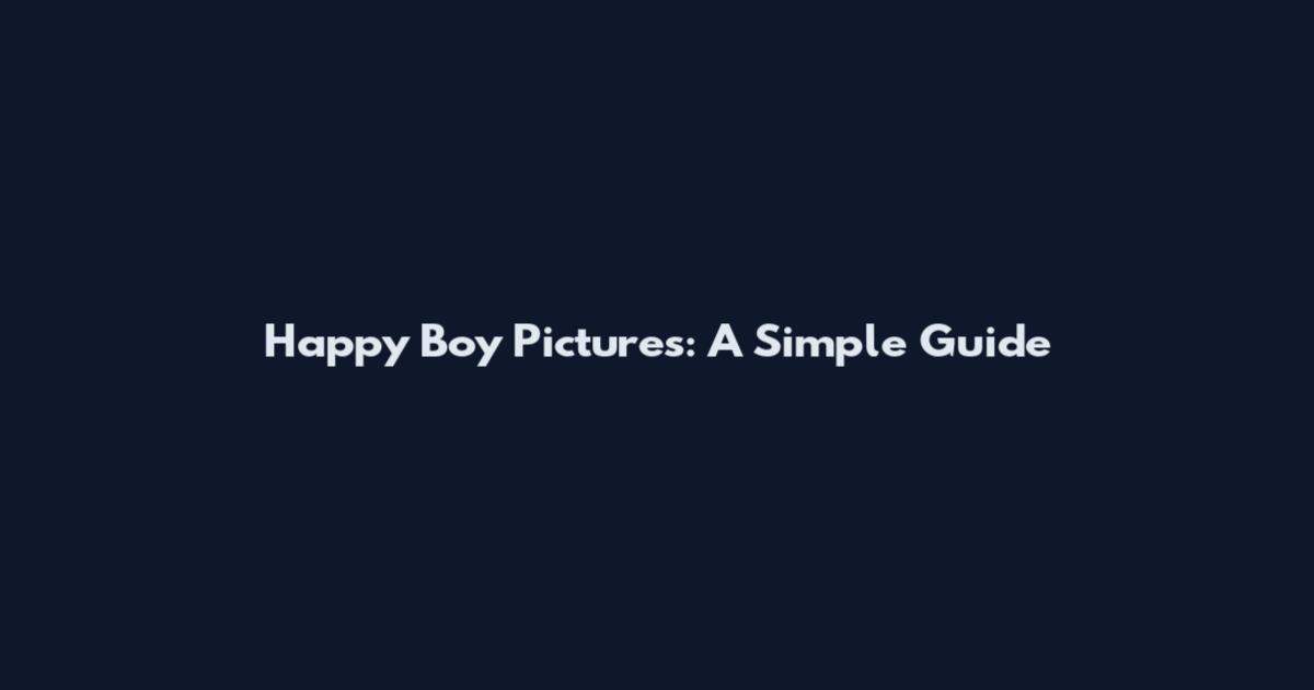 Happy Boy Pictures: A Simple Guide