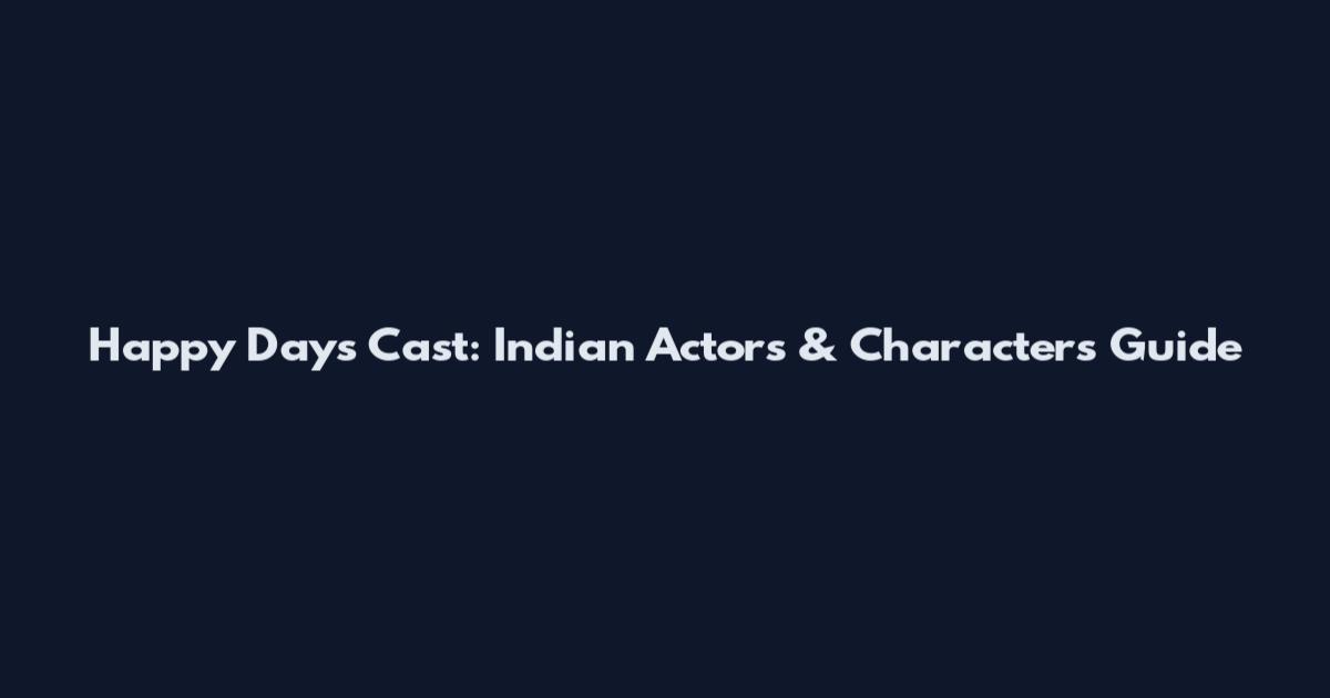 Happy Days Cast: Indian Actors & Characters Guide
