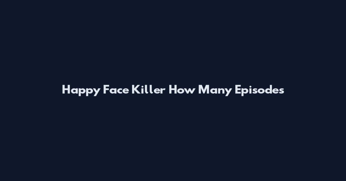 Happy Face Killer How Many Episodes