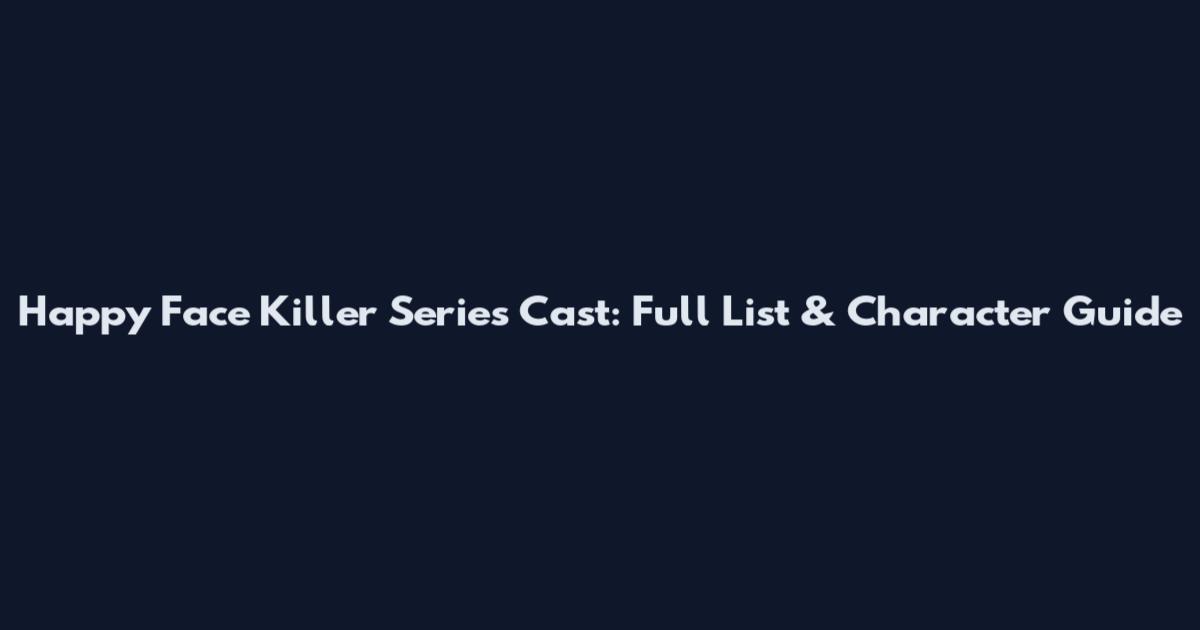 Happy Face Killer Series Cast: Full List & Character Guide