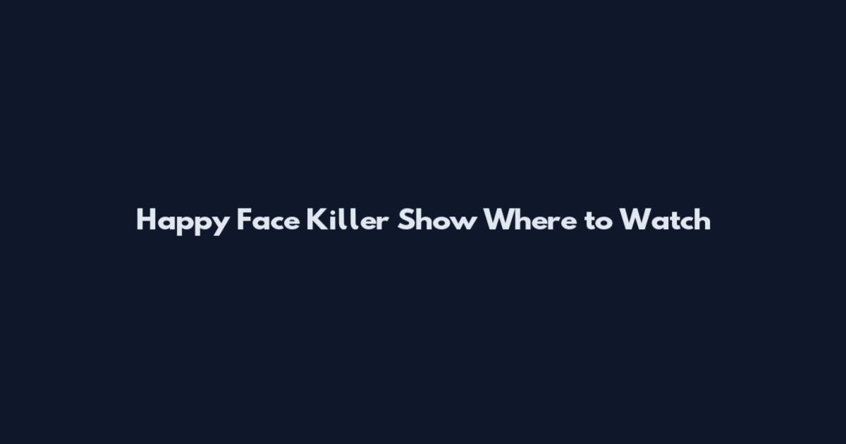 Happy Face Killer Show Where to Watch