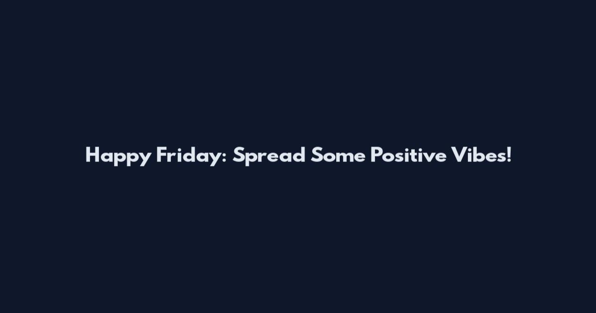 Happy Friday: Spread Some Positive Vibes!