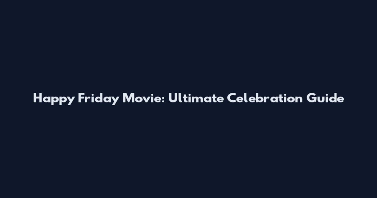 Happy Friday Movie: Ultimate Celebration Guide