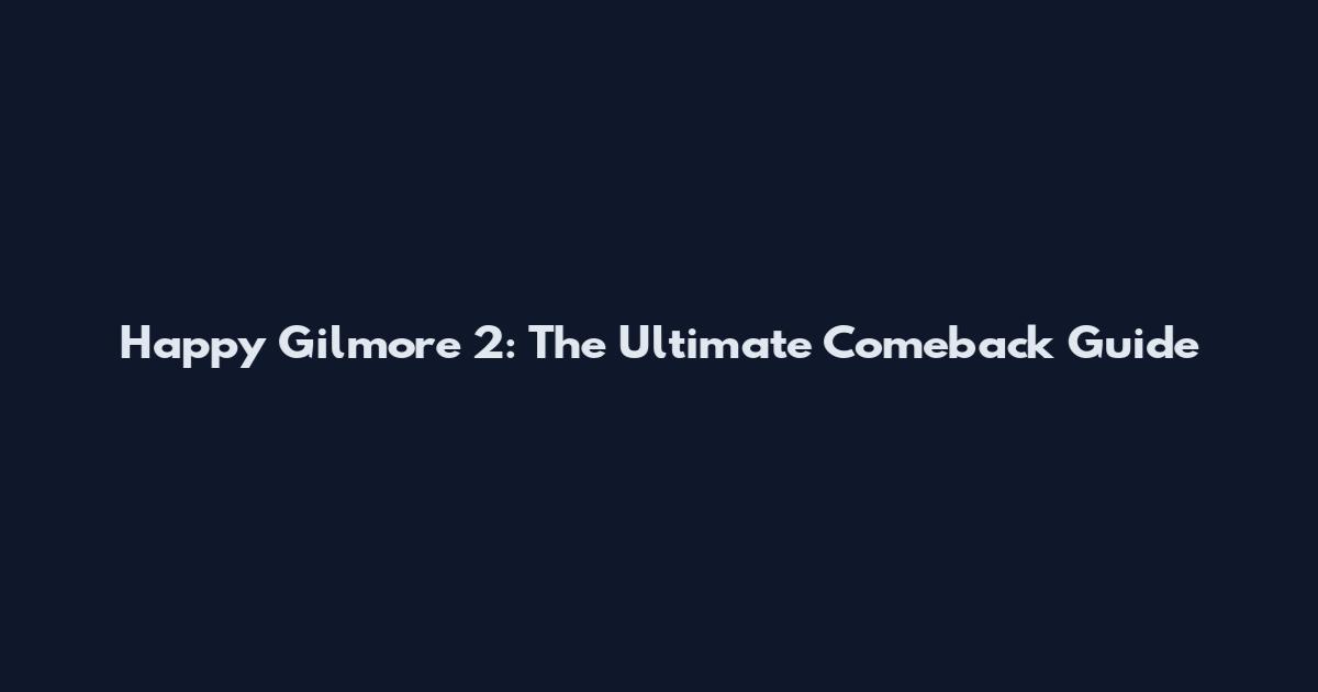 Happy Gilmore 2: The Ultimate Comeback Guide