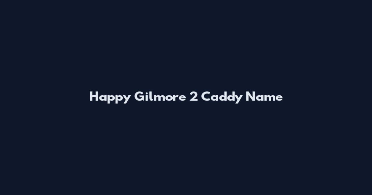 Happy Gilmore 2 Caddy Name