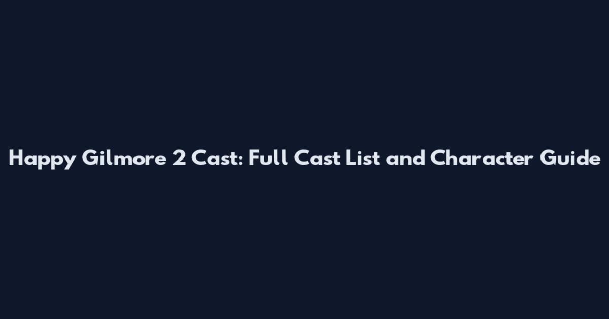 Happy Gilmore 2 Cast: Full Cast List and Character Guide