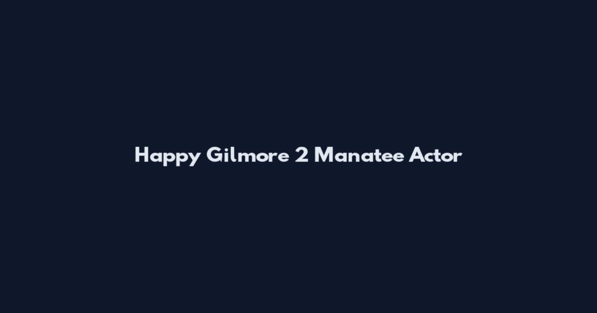 Happy Gilmore 2 Manatee Actor