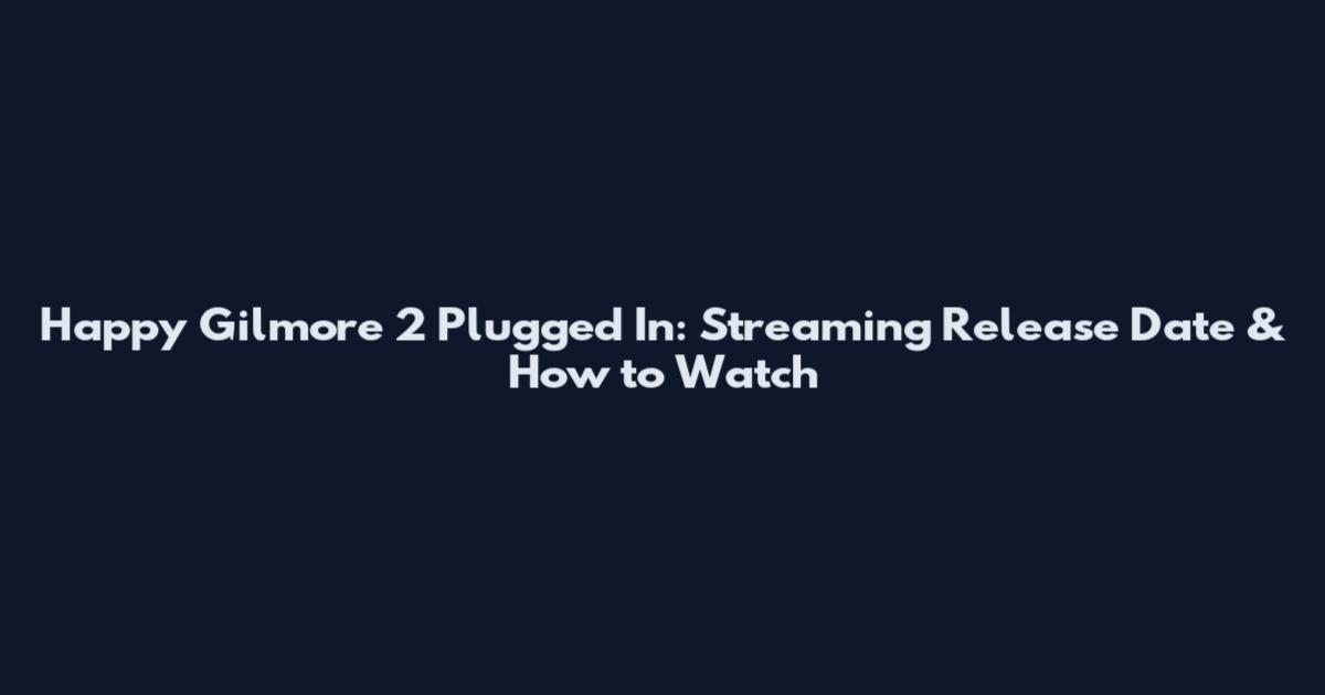 Happy Gilmore 2 Plugged In: Streaming Release Date & How to Watch